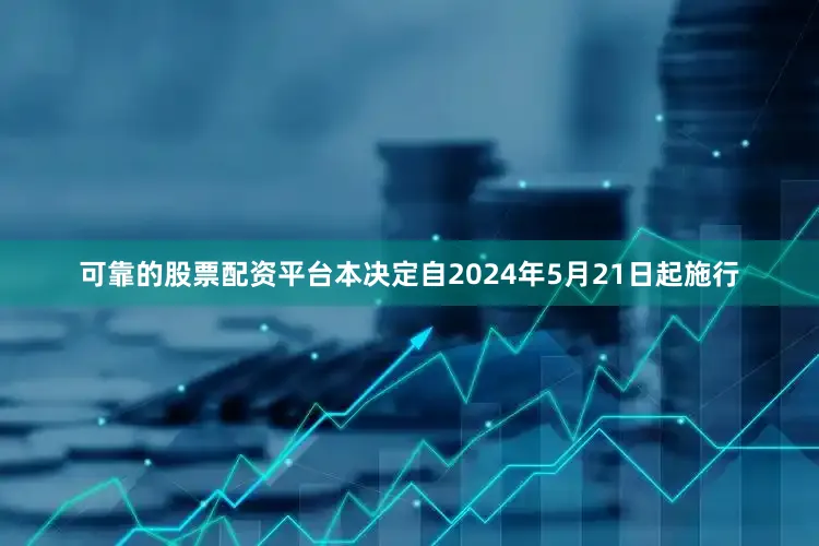 可靠的股票配资平台　　本决定自2024年5月21日起施行