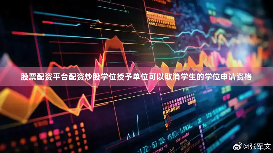 股票配资平台配资炒股学位授予单位可以取消学生的学位申请资格