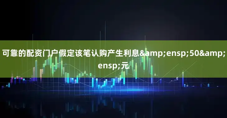 可靠的配资门户假定该笔认购产生利息 50 元
