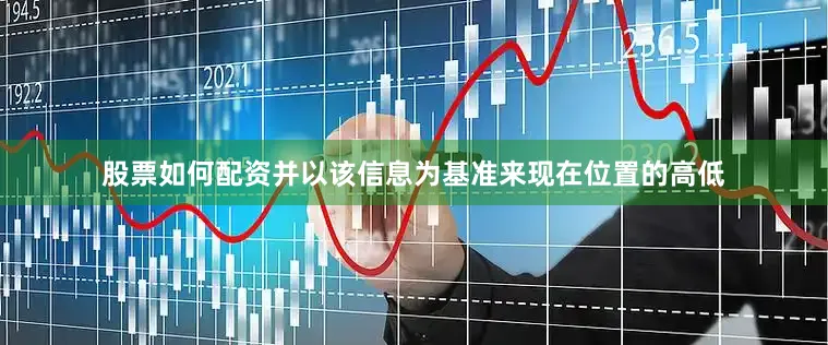 股票如何配资并以该信息为基准来现在位置的高低