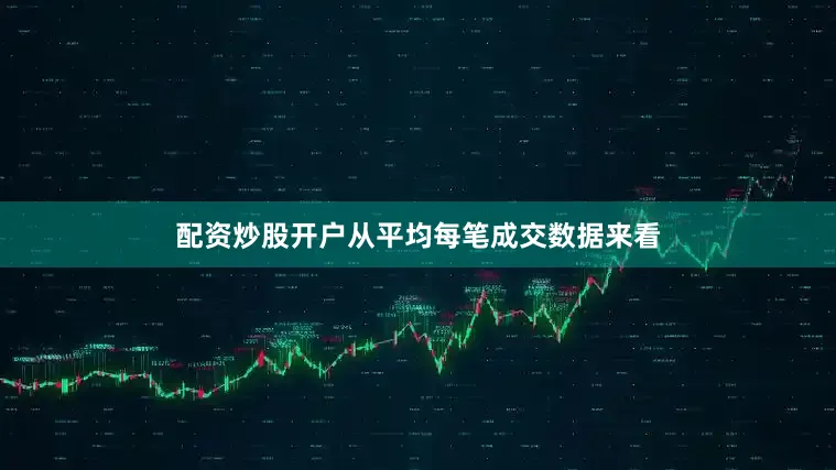 配资炒股开户从平均每笔成交数据来看