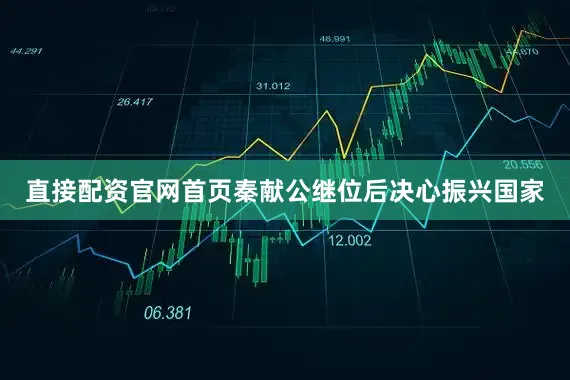 直接配资官网首页秦献公继位后决心振兴国家